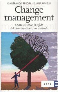Change management. Come vincere la sfida del cambiamento in azienda - Gianfranco Rebora, Eliana Minelli - Libro Rizzoli 2007, ETAS Management | Libraccio.it