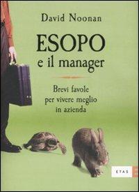 Esopo e il manager. Brevi favole per vivere meglio in azienda - David Noonan - Libro Rizzoli 2007, ETAS Management | Libraccio.it