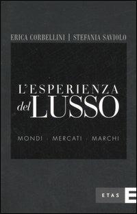 L'esperienza del lusso. Mondi, mercati, marchi - Erica Corbellini, Stefania Saviolo - Libro Rizzoli 2007, ETAS Management | Libraccio.it
