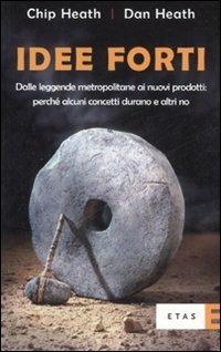 Idee forti. Dalle leggende metropolitane ai prodotti: perché alcuni concetti durano e altri no - Chip Heath, Dan Heath - Libro Rizzoli 2007, ETAS Marketing e vendite | Libraccio.it
