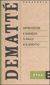 Imprenditori e manager: si nasce o si diventa? - Claudio Dematté - Libro Rizzoli 2007, ETAS Wordpower | Libraccio.it