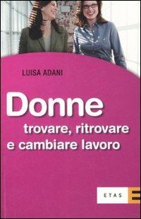 Donne. Trovare, ritrovare e cambiare lavoro - Luisa Adani - Libro Rizzoli 2008, ETAS Jobbing | Libraccio.it