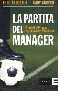 La partita del manager. I segreti del calcio per dominare il business - Theo Theobald, Cary L. Cooper - Libro Rizzoli 2008, ETAS Management | Libraccio.it