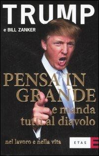 Pensa in grande e manda tutti al diavolo nel lavoro e nella vita - Donald J. Trump, Bill Zanker - Libro Rizzoli 2008, ETAS Management | Libraccio.it