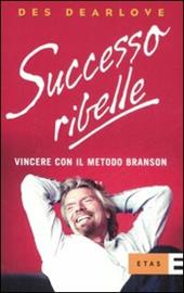 Successo ribelle. Vincere con il metodo Branson