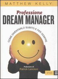 Professione dream manager. Come diventarlo subito e per sempre - Matthew Kelly - Libro Rizzoli 2008, ETAS Management | Libraccio.it