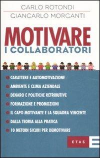 Motivare i collaboratori - Giancarlo Morganti, Carlo Rotondi - Libro Rizzoli 2008, ETAS Organizzazione e risorse umane | Libraccio.it