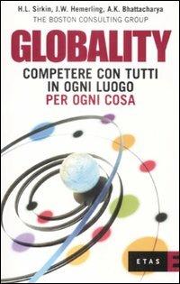 Globality. Competere con tutti, in ogni luogo, per ogni cosa - Harold L. Sirkin, James W. Hemerling, Arindam K. Bhattacharya - Libro Rizzoli 2009, ETAS Economia e storia economica | Libraccio.it