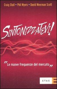 Sintonizzatevi! Le nuove frequenze del mercato - Craig Stull, Phil Myers, David Meerman Scott - Libro Rizzoli 2009, ETAS Marketing e vendite | Libraccio.it