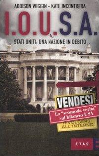 I.O.U.S.A. Stati Uniti: Una nazione in debito - Addison Wiggin, Kate Incontrera, Dorianne Perrucci - Libro Rizzoli 2009, ETAS Economia e storia economica | Libraccio.it