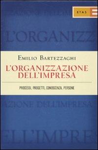 L'organizzazione dell'impresa. Processi, progetti, conoscenza, persone - Emilio Bartezzaghi - Libro Rizzoli 2010, ETAS Management | Libraccio.it