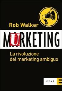 Murketing. La rivoluzione del marketing ambiguo - Rob Walker - Libro Rizzoli 2009, ETAS Marketing e vendite | Libraccio.it