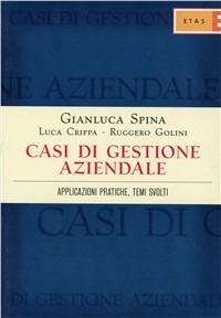 Casi di gestione aziendale. Applicazioni pratiche, temi svolti - Gianluca Spina, Luca Crippa, Ruggero Golini - Libro Rizzoli 2009, ETAS Management | Libraccio.it