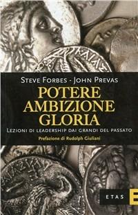 Potere, ambizione, gloria. Lezioni di leadership dai grandi del passato - Steve Forbes, John Prevas - Libro Rizzoli 2009, ETAS Management | Libraccio.it