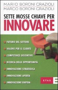 Sette mosse chiave per innovare - Mario Boroni Grazioli, Marco Boroni Grazioli - Libro Rizzoli 2009, ETAS Marketing e vendite | Libraccio.it