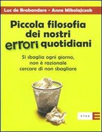 Piccola filosofia dei nostri errori quotidiani. Si sbaglia ogni giorno. Non è razionale cercare di non sbagliare - Luc de Brabandere, Anne Mikolajczak - Libro Rizzoli 2009, ETAS Management | Libraccio.it