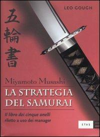 La strategia del samurai. Miyamoto Musashi. «Il libro dei cinque anelli» riletto a uso dei manager - Leo Gough - Libro Rizzoli 2009, ETAS Management | Libraccio.it