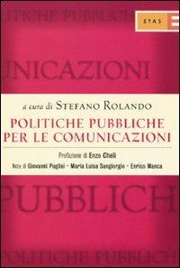 Politiche pubbliche per le comunicazioni. TV, TLC editoria: competenze istituzionali, dinamiche legislative, posizionamento degli interessi  - Libro Rizzoli 2009, ETAS Management pubblico | Libraccio.it