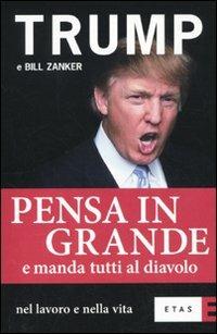 Pensa in grande e manda tutti al diavolo nel lavoro e nella vita - Donald J. Trump, Bill Zanker - Libro Rizzoli 2010, ETAS Management | Libraccio.it