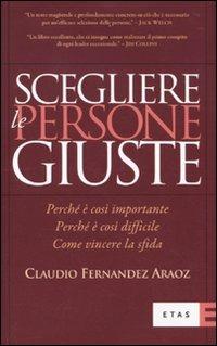 Scegliere le persone giuste. Perché è così importante. Perché è così difficile. Come vincere la sfida - Claudio Fernandez Araoz - Libro Rizzoli 2010, ETAS Organizzazione e risorse umane | Libraccio.it