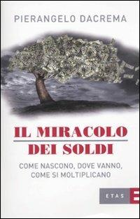 Il miracolo dei soldi. Come nascono, dove vanno, come si moltiplicano - Pierangelo Dacrema - Libro Rizzoli 2010, ETAS Economia e storia economica | Libraccio.it