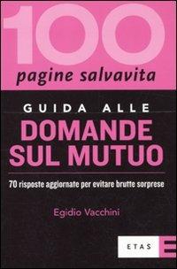 Guida alle domande sul mutuo. 70 risposte aggiornate per evitare brutte sorprese - Egidio Vacchini - Libro Rizzoli 2010, ETAS 100 pagine salvavita | Libraccio.it