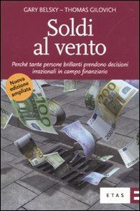 Soldi al vento. Perché tante persone brillanti prendono decisioni irrazionali in campo finanziario - Gary Belsky, Thomas Gilovich - Libro Rizzoli 2010, ETAS Finanza e analisi finanziaria | Libraccio.it