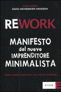 Rework. Manifesto del nuovo imprenditore minimalista. Come avere successo con poche risorse - Jason Fried, David Heinemeier Hansson - Libro Rizzoli 2010, ETAS Management | Libraccio.it