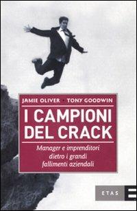 I campioni del crack. Manager e imprenditori dietro i grandi fallimenti aziendali - Jamie Oliver, Tony Goodwin - Libro Rizzoli 2010, ETAS Management | Libraccio.it