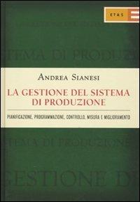 La gestione del sistema di produzione. Pianificazione, programmazione, controllo, misura e miglioramento - Andrea Sianesi - Libro Rizzoli 2011, ETAS Management | Libraccio.it
