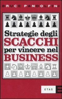 Strategia degli scacchi per vincere nel business - Bruce Pandolfini - Libro Rizzoli 2011, ETAS Management | Libraccio.it