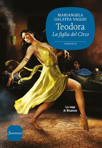 Teodora. La figlia del circo. La saga di Bisanzio - Mariangela Galatea Vaglio - Libro Sonzogno 2018 | Libraccio.it