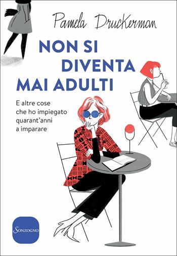 Non si diventa mai adulti. E altre cose che ho impiegato quarant'anni a imparare - Pamela Druckerman - Libro Sonzogno 2018 | Libraccio.it