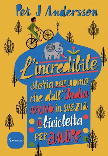 L'incredibile storia dell'uomo che dall'India arrivò in Svezia in bicicletta per amore - Per J. Andersson - Libro Sonzogno 2018 | Libraccio.it