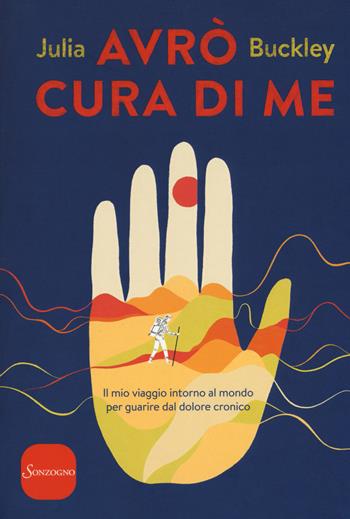 Avrò cura di me. Il mio viaggio intorno al mondo per guarire dal dolore cronico - Julia Buckley - Libro Sonzogno 2019 | Libraccio.it