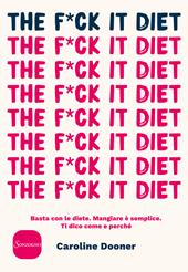 The f*ck it diet. Basta con le diete. Mangiare è semplice. Ti dico come e perché