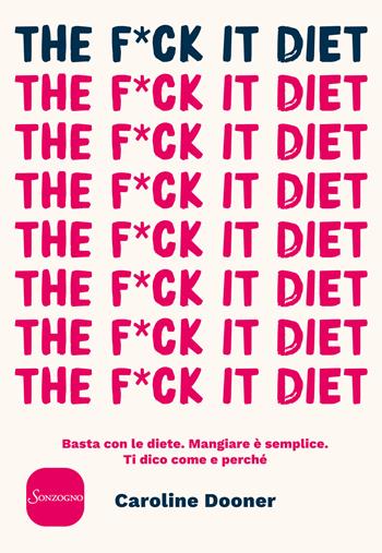 The f*ck it diet. Basta con le diete. Mangiare è semplice. Ti dico come e perché - Caroline Dooner - Libro Sonzogno 2019, Varia | Libraccio.it
