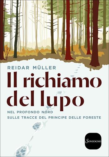 Il richiamo del lupo. Nel profondo Nord sulle tracce del principe delle foreste - Reidar Müller - Libro Sonzogno 2019 | Libraccio.it