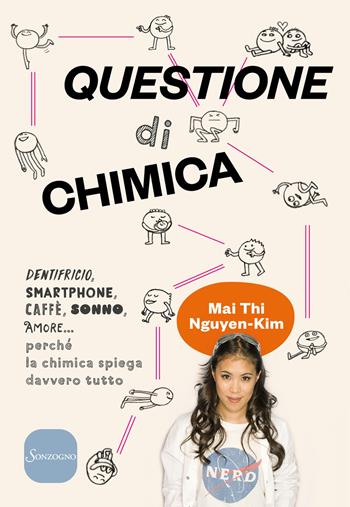 Questione di chimica. Dentrificio, smartphone, caffè, sonno, amore... perché la chimica spiega davvero tutto - Mai Thi Nguyen-Kim - Libro Sonzogno 2019, Varia | Libraccio.it