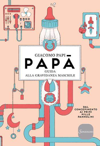 Papà. Guida alla gravidanza maschile. Dal concepimento ai primi mille pannolini. Nuova ediz. - Giacomo Papi - Libro Sonzogno 2019, Varia | Libraccio.it