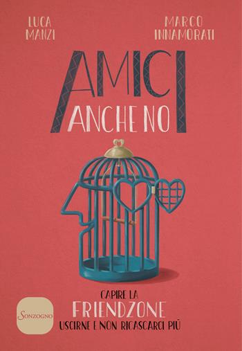 Amici anche no. Capire la friendzone. Uscirne e non ricascarci più - Luca Manzi, Marco Innamorati - Libro Sonzogno 2020, Varia | Libraccio.it