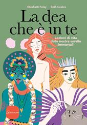 La dea che è in te. Lezioni di vita dalle nostre sorelle immortali