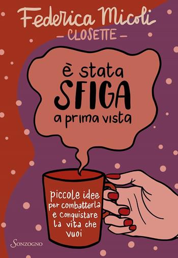 È stata sfiga a prima vista. Piccole idee per combatterla e conquistare la vita che vuoi - Federica Micoli - Libro Sonzogno 2020 | Libraccio.it