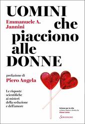 Uomini che piacciono alle donne. Le risposte scientifiche ai misteri della seduzione e dell'amore