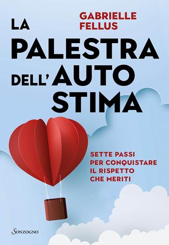 La palestra dell'autostima. Sette passi per conquistare il rispetto che meriti - Gabrielle Fellus - Libro Sonzogno 2021, Varia | Libraccio.it