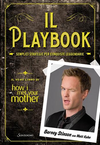 Il playbook. Semplici strategie per conquiste leggendarie. Il vero libro di How I met your mother - Barney Stinson, Matt Kuhn - Libro Sonzogno 2021, Varia | Libraccio.it