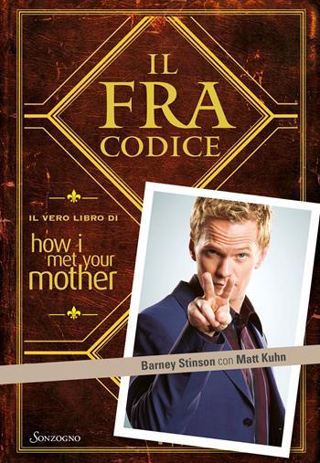 Il FraCodice. Il vero libro di How I met your mother - Barney Stinson, Matt Kuhn - Libro Sonzogno 2021, Varia | Libraccio.it