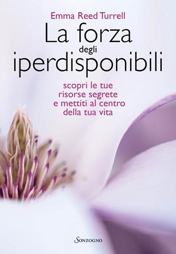 La forza degli iperdisponibili. Scopri le tue risorse segrete e mettiti al centro della tua vita - Emma Reed Turrell - Libro Sonzogno 2021, Varia | Libraccio.it