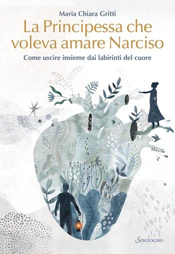 La principessa che voleva amare Narciso. Come uscire insieme dai labirinti del cuore - Maria Chiara Gritti - Libro Sonzogno 2021, Varia | Libraccio.it