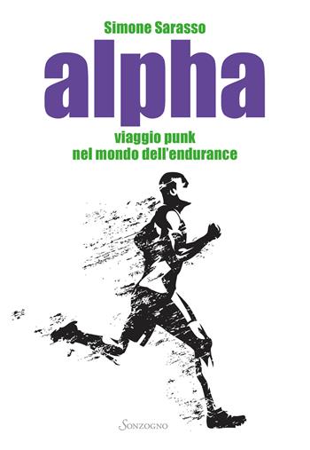 Alpha. Viaggio punk nel mondo dell'endurance - Simone Sarasso - Libro Sonzogno 2021, Varia | Libraccio.it